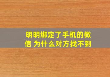 明明绑定了手机的微信 为什么对方找不到